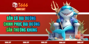 Bắn Cá Đại Dương - Chinh Phục Đại Dương Săn Thưởng Khủng