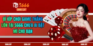 Bí Kíp Chơi Game Thắng Lớn Tại S666 Chưa Ai Bật Mí Cho Bạn