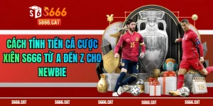 Cách Tính Tiền Cá Cược Xiên S666 Từ A Đến Z Cho Newbie