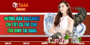 Hướng Dẫn Baccarat Chi Tiết Cụ Thể Cho Tân Binh Tại S666
