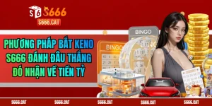 Phương Pháp Bắt Keno S666 Đánh Đâu Thắng Đó Nhận Về Tiền Tỷ