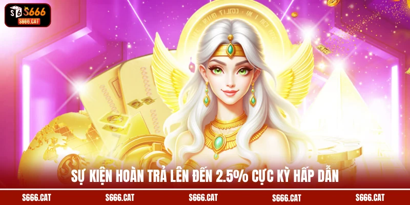 Sự kiện hoàn trả lên đến 2.5% cực kỳ hấp dẫn